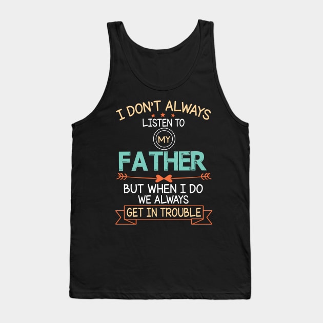 I Don't Always Listen To My Father But When I Do We Always Get In Trouble Happy Father July 4th Day Tank Top by DainaMotteut